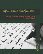 Affirm, Confirm & Claim Your Life!: Writing Your Own Book Of Healing, Life & Power! (b&w)