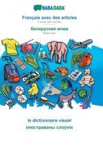 BABADADA, Francais avec des articles - Belarusian (in cyrillic script), le dictionnaire visuel - visual dictionary (in cyrillic script)