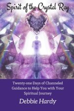 Spirit of the Crystal Ray: Twenty-one Days of Channeled Guidance to Help you with Your Spiritual Journey