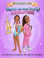 What Will I Be When I Grow Up?: I Can Be Anything!
