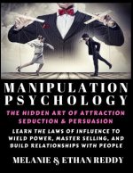 Manipulation Psychology: The Hidden Art of Attraction, Seduction, and Persuasion: Learn the Laws of Influence to Wield Power, Master Selling, a