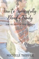 How to Successfully Blend a Family: The Secrets No One Shares