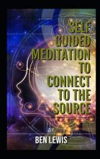 Self Guided Meditation to Connect to the Source: Be Free, Be Happy, Be Fulfilled!