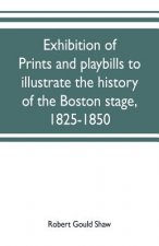 Exhibition of prints and playbills to illustrate the history of the Boston stage, 1825-1850