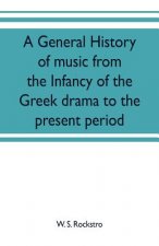 general history of music from the infancy of the Greek drama to the present period