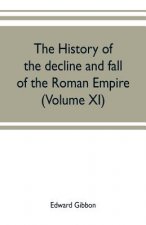history of the decline and fall of the Roman Empire (Volume XI)
