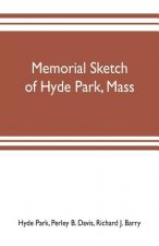 Memorial sketch of Hyde Park, Mass., for the first twenty years of its corporate existence, Also Its Industries, Statistics, And Organizations,