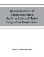 Record of service of Connecticut men in the Army, Navy, and Marine Corps of the United States; in the Spanish-Americn War, Phillippine insurrection an