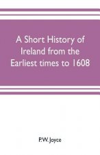 short history of Ireland from the earliest times to 1608