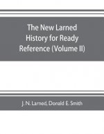 new Larned History for ready reference, reading and research; the actual words of the world's best historians, biographers and specialists