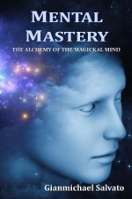 Mental Mastery : The Alchemy of the Magickal Mind