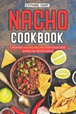 Nacho Cookbook: Creative Nacho Recipes for Your Next Game or Movie Night