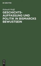 Geschichtsauffassung Und Politik in Bismarcks Bewustsein