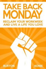 Take Back Monday: Reclaim Your Workweek and Live a Life You Love.