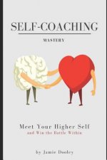 Self-Coaching Mastery: Meet your higher self and win the battle within