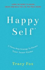 Happy Self: A Three-Step Strategy to Elevate Your Inner Game