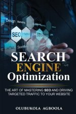 Search Engine Optimization: The Art of Mastering SEO and Driving Targeted Traffic to your Website