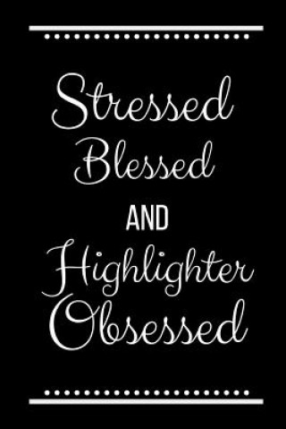 Stressed Blessed Highlighter Obsessed: Funny Slogan -120 Pages 6 X 9