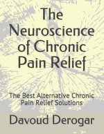 The Neuroscience of Chronic Pain Relief: The Best Alternative Chronic Pain Relief Solutions