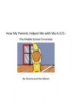 How My Parents Helped Me with My A.D.D.: The Middle School Chroniclesvolume 1