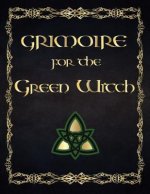 Grimoire for the Green Witch: (coloured Parchment Interior 4) the Complete Theurgy Book of Your Own Shadows, Spells, Potion, Charms and the History