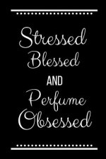 Stressed Blessed Perfume Obsessed: Funny Slogan -120 Pages 6 X 9
