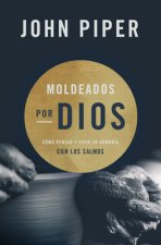 Moldeados Por Dios: Cómo Pensar Y Vivir En Armonía Con Los Salmos