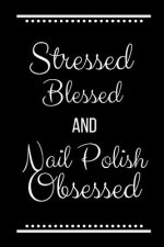 Stressed Blessed Nail Polish Obsessed: Funny Slogan -120 Pages 6 X 9