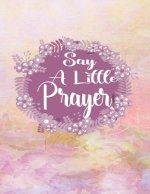 Say a Little Prayer: A Guide to Gratitude Prayer and Praise