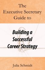 The Executive Secretary Guide to Building a Successful Career Strategy