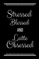 Stressed Blessed Latte Obsessed: Funny Slogan -120 Pages 6 X 9