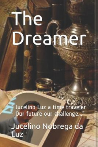 The Dreamer: Jucelino Luz a Time Traveler - Our Future Our Challenge...