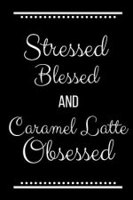 Stressed Blessed Caramel Latte Obsessed: Funny Slogan -120 Pages 6 X 9