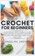 How to Crochet for Beginners: Everything I wish I knew 5 years ago on how to Master Crochet Stitches and Patterns Very Quick and Easy