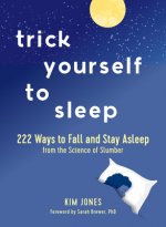 Trick Yourself to Sleep: 222 Ways to Fall and Stay Asleep from the Science of Slumber