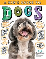 Kid's Guide to Dogs: How to Train, Care for, and Play and Communicate with Your Amazing Pet!