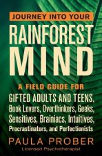 Journey Into Your Rainforest Mind: A Field Guide for Gifted Adults and Teens, Book Lovers, Overthinkers, Geeks, Sensitives, Brainiacs, Intuitives, Pro