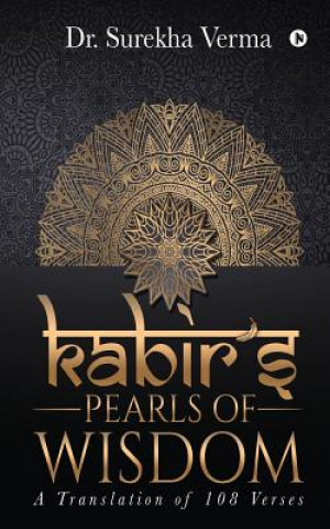 Kabir's Pearls of Wisdom: A Translation fo 108 Verses