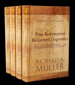 Post-Reformation Reformed Dogmatics - The Rise and Development of Reformed Orthodoxy, ca. 1520 to ca. 1725