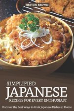 Simplified Japanese Recipes for Every Enthusiast: Uncover the Best Ways to Cook Japanese Dishes at Home