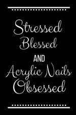 Stressed Blessed Acrylic Nails Obsessed: Funny Slogan -120 Pages 6 X 9