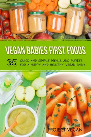 Vegan Babies First Foods: Quick and Simple Meals and Purees for a Happy and Healthy Vegan Baby