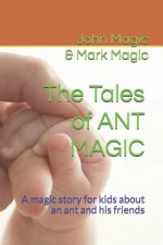 The Tales of ANT MAGIC: A magic story for kids about an ant and his friends