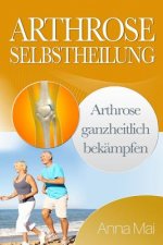 Arthrose Selbstheilung: Arthrose Ganzheitlich Bekämpfen