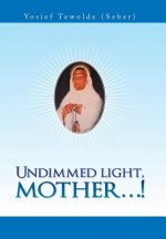 Undimmed Light, Mother...!