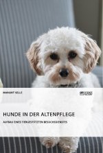 Hunde in der Altenpflege. Aufbau eines tiergestützten Besuchsdienstes