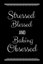 Stressed Blessed Baking Obsessed: Funny Slogan -120 Pages 6 X 9