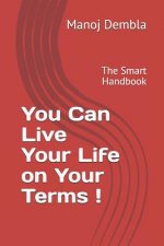 You Can Live Your Life on Your Terms !: The Smart Handbook