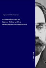 Louise Groherzogin von Sachsen-Weimar und ihre Beziehungen zu den Zeitgenossen
