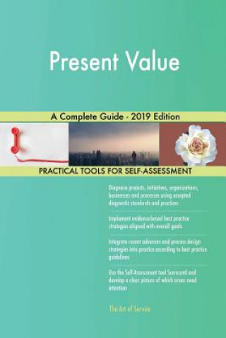 Present Value A Complete Guide - 2019 Edition